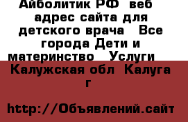 Айболитик.РФ  веб – адрес сайта для детского врача - Все города Дети и материнство » Услуги   . Калужская обл.,Калуга г.